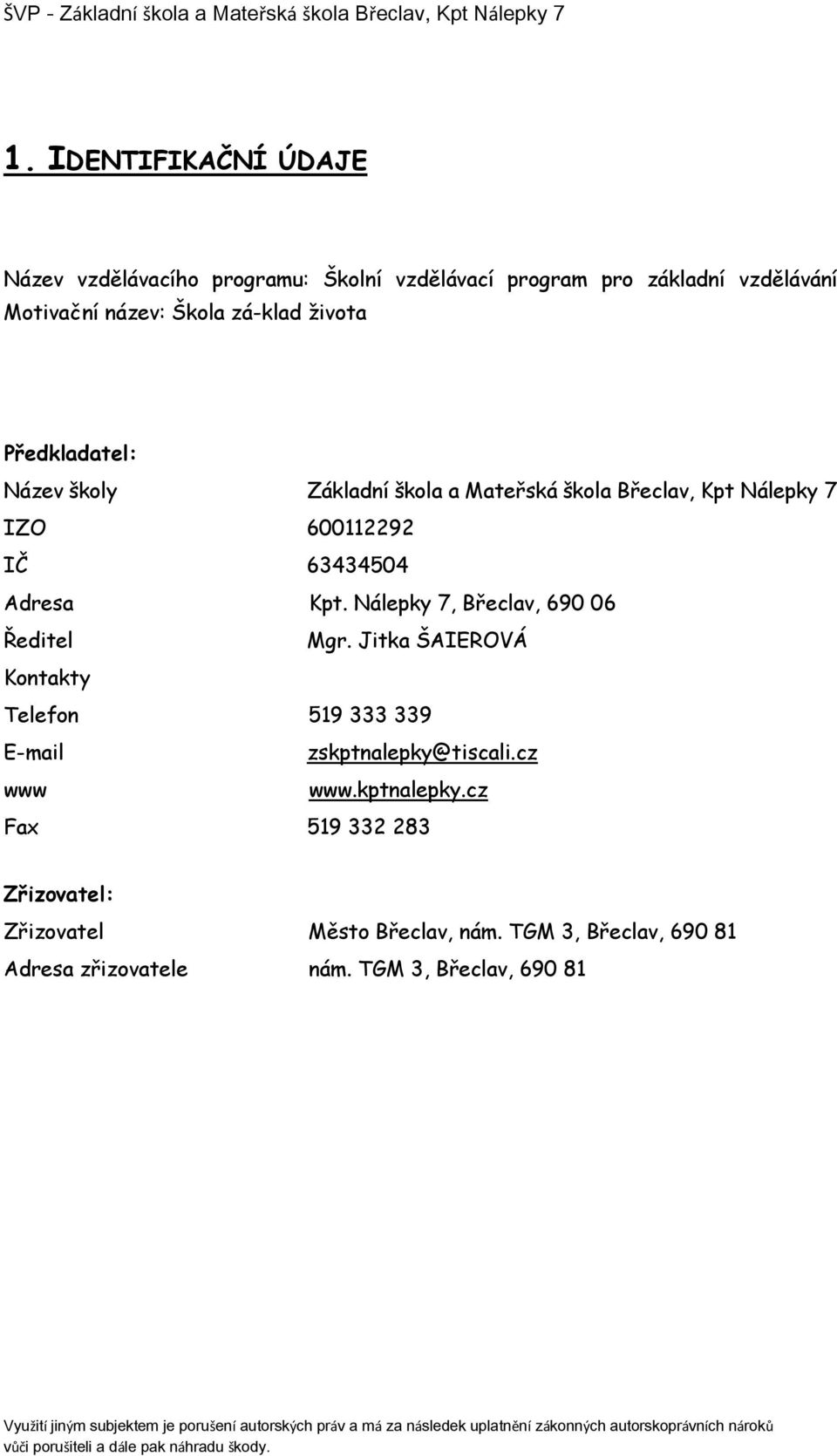 Jitka ŠAIEROVÁ Kontakty Telefon 519 333 339 E-mail zskptnalepky@tiscali.cz www www.kptnalepky.cz Fax 519 332 283 Zřizovatel: Zřizovatel Město Břeclav, nám.