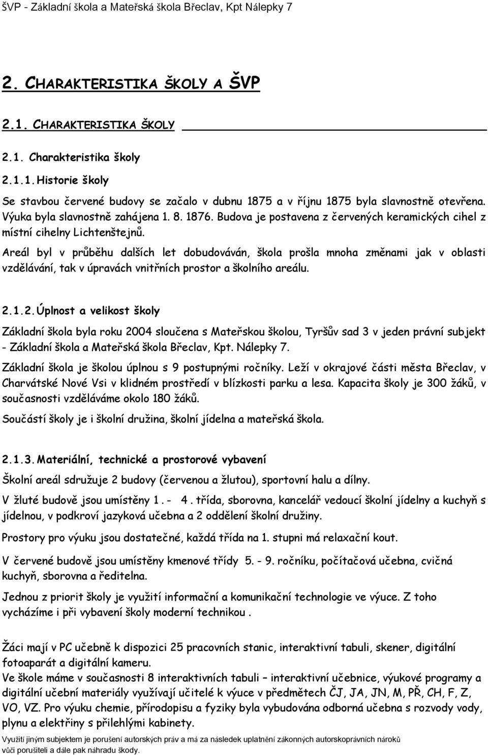 Areál byl v průběhu dalších let dobudováván, škola prošla mnoha změnami jak v oblasti vzdělávání, tak v úpravách vnitřních prostor a školního areálu. 2.