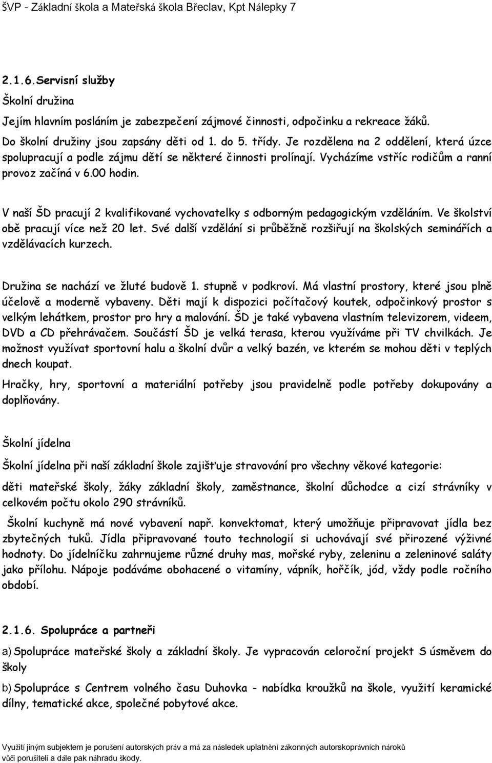 V naší ŠD pracují 2 kvalifikované vychovatelky s odborným pedagogickým vzděláním. Ve školství obě pracují více než 20 let.