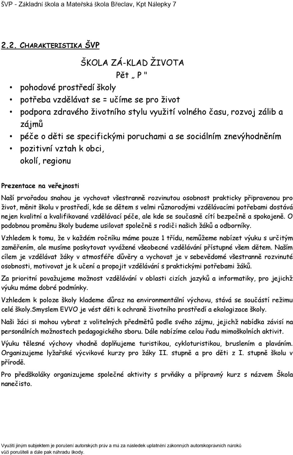 prakticky připravenou pro život, měnit školu v prostředí, kde se dětem s velmi různorodými vzdělávacími potřebami dostává nejen kvalitní a kvalifikované vzdělávací péče, ale kde se současně cítí