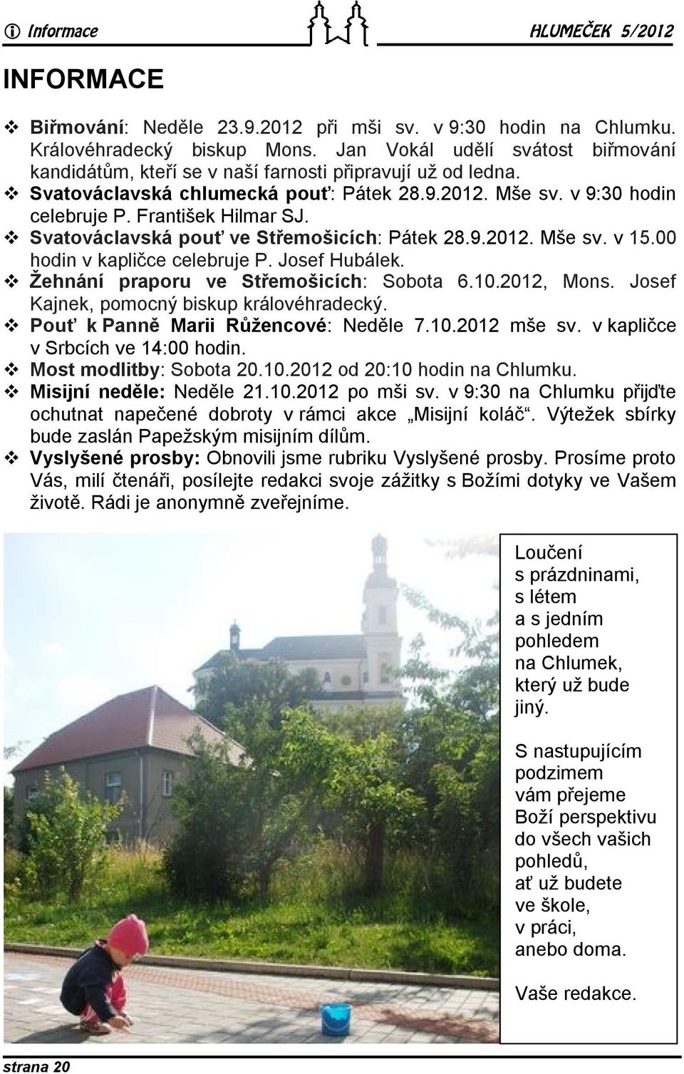 Svatováclavská pouť ve Střemošicích: Pátek 28.9.2012. Mše sv. v 15.00 hodin v kapličce celebruje P. Josef Hubálek. Žehnání praporu ve Střemošicích: Sobota 6.10.2012, Mons.