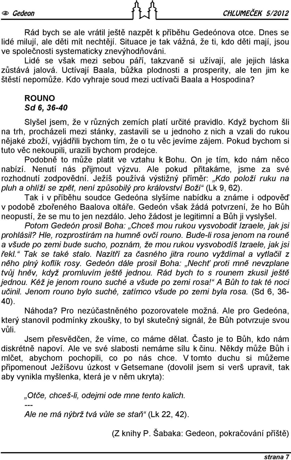 Uctívají Baala, bůžka plodnosti a prosperity, ale ten jim ke štěstí nepomůže. Kdo vyhraje soud mezi uctívači Baala a Hospodina?