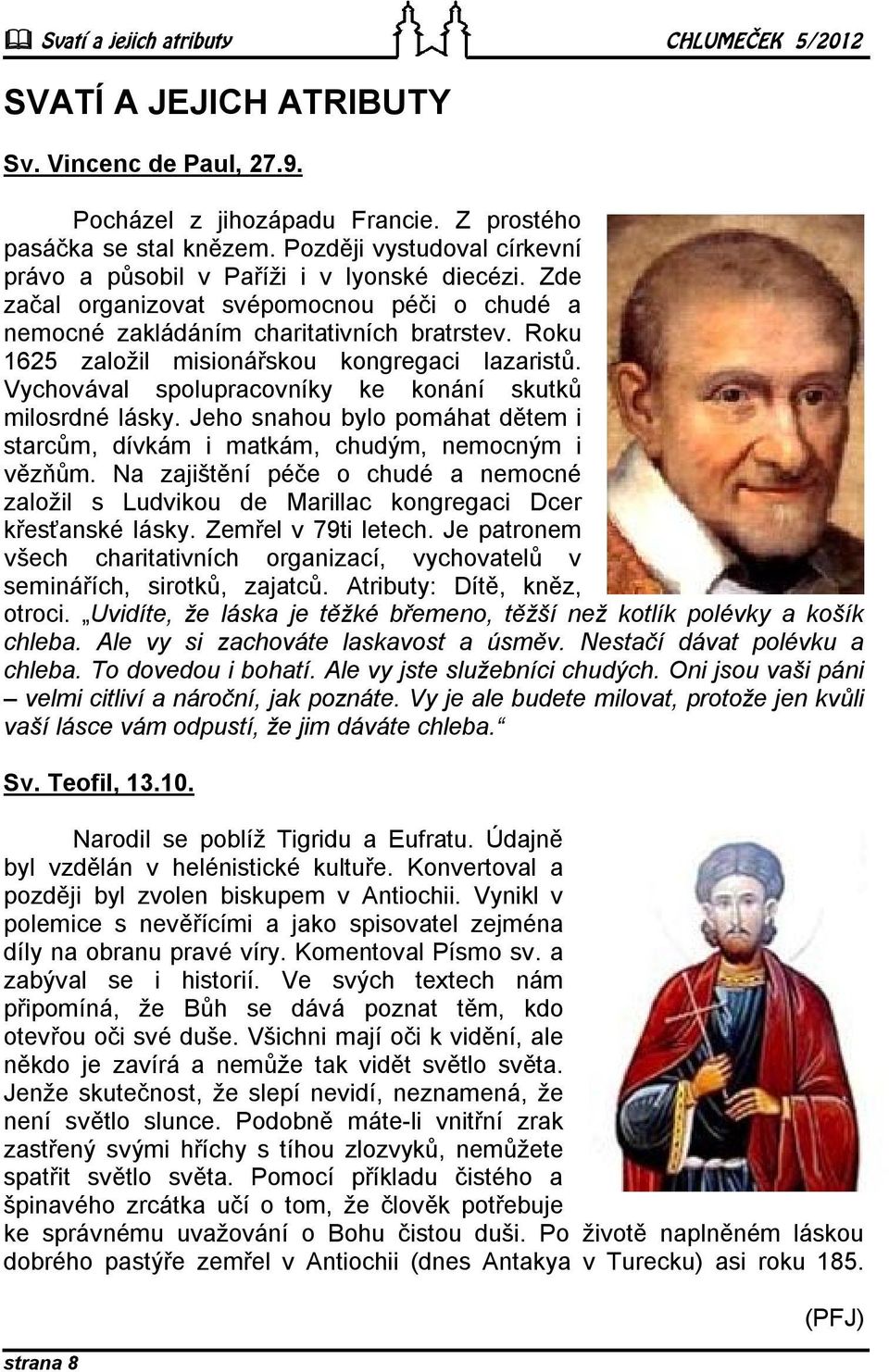 Roku 1625 založil misionářskou kongregaci lazaristů. Vychovával spolupracovníky ke konání skutků milosrdné lásky. Jeho snahou bylo pomáhat dětem i starcům, dívkám i matkám, chudým, nemocným i vězňům.