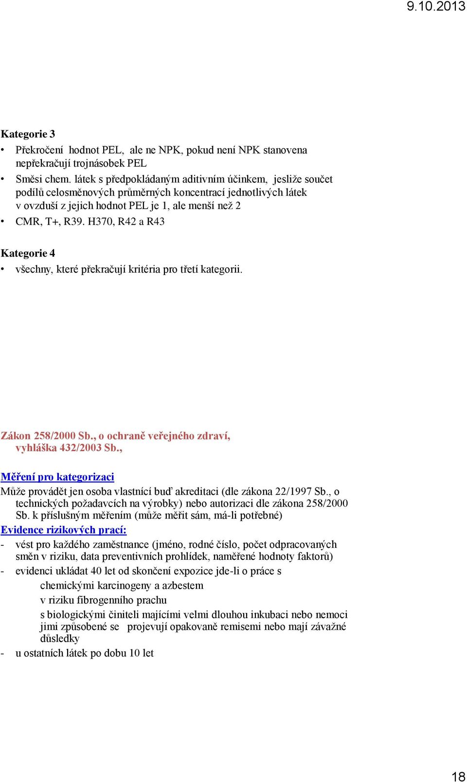 H370, R42 a R43 Kategorie 4 všechny, které překračují kritéria pro třetí kategorii. Zákon 258/2000 Sb., o ochraně veřejného zdraví, vyhláška 432/2003 Sb.