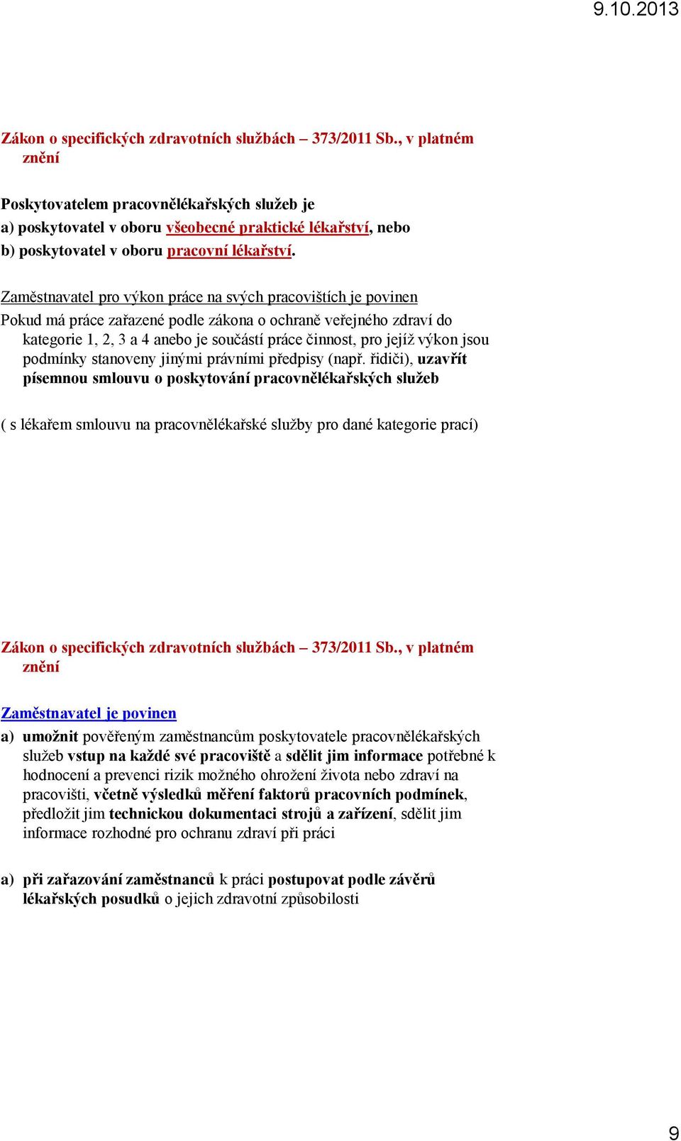 Zaměstnavatel pro výkon práce na svých pracovištích je povinen Pokud má práce zařazené podle zákona o ochraně veřejného zdraví do kategorie 1, 2, 3 a 4 anebo je součástí práce činnost, pro jejíž