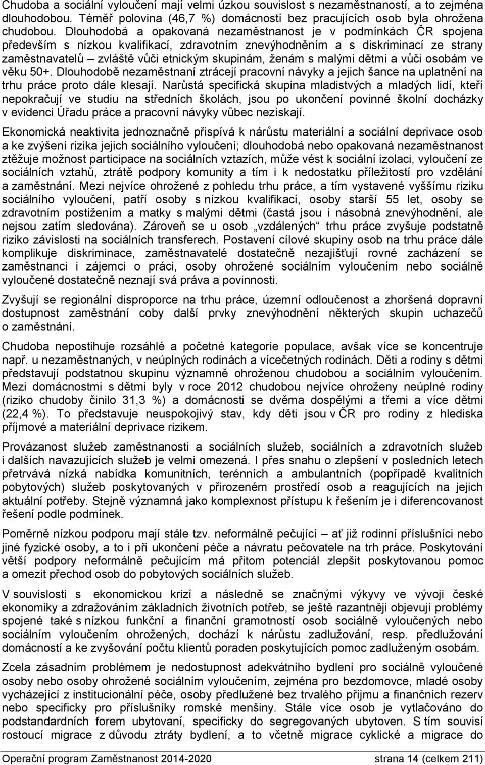 ženám s malými dětmi a vůči osobám ve věku 50+. Dlouhodobě nezaměstnaní ztrácejí pracovní návyky a jejich šance na uplatnění na trhu práce proto dále klesají.