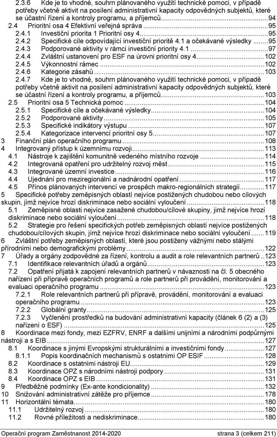 1 a očekávané výsledky...95 2.4.3 Podporované aktivity v rámci investiční priority 4.1...97 2.4.4 Zvláštní ustanovení pro ESF na úrovni prioritní osy 4... 102 2.4.5 Výkonnostní rámec... 102 2.4.6 Kategorie zásahů.