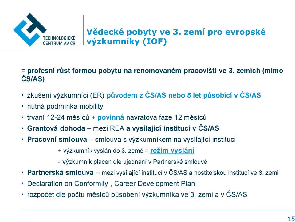 dohoda mezi REA a vysílající institucí v ČS/AS Pracovní smlouva smlouva s výzkumníkem na vysílající instituci + výzkumník vyslán do 3.