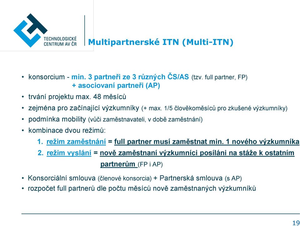 1/5 člověkoměsíců pro zkušené výzkumníky) podmínka mobility (vůči zaměstnavateli, v době zaměstnání) kombinace dvou režimů: 1.