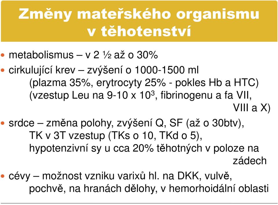 změna polohy, zvýšení Q, SF (až o 30btv), TK v 3T vzestup (TKs o 10, TKd o 5), hypotenzivní sy u cca 20%