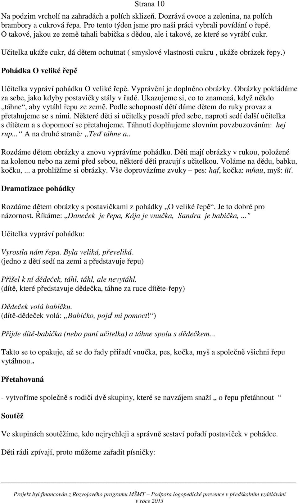 ) Pohádka O veliké řepě Učitelka vypráví pohádku O veliké řepě. Vyprávění je doplněno obrázky. Obrázky pokládáme za sebe, jako kdyby postavičky stály v řadě.