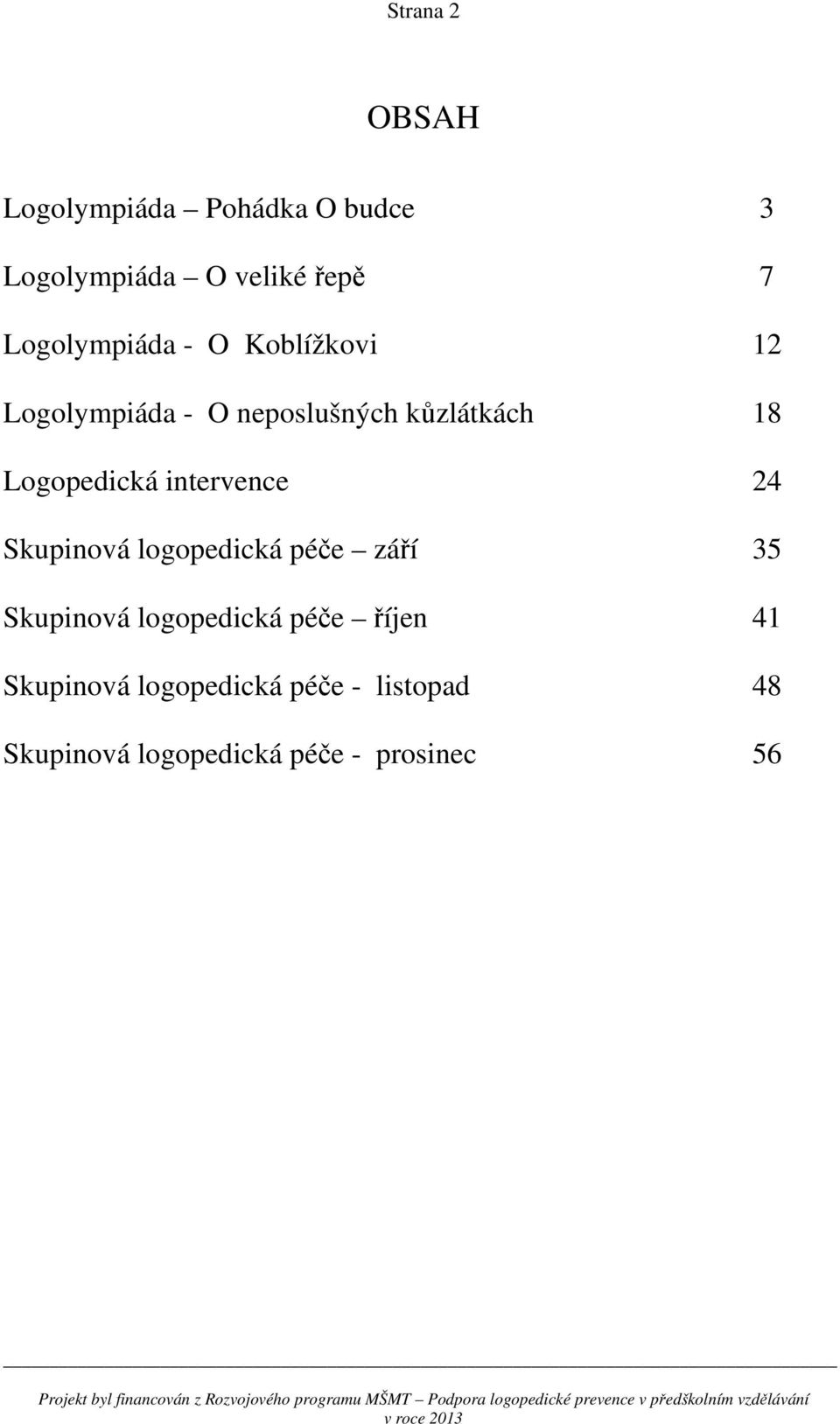 Logopedická intervence 24 Skupinová logopedická péče září 35 Skupinová