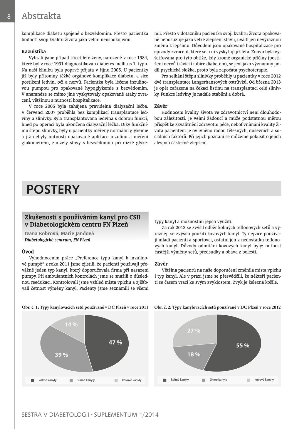 U pacientky již byly přítomny těžké orgánové komplikace diabetu, a sice postižení ledvin, očí a nervů. Pacientka byla léčena inzulínovou pumpou pro opakované hypoglykemie s bezvědomím.