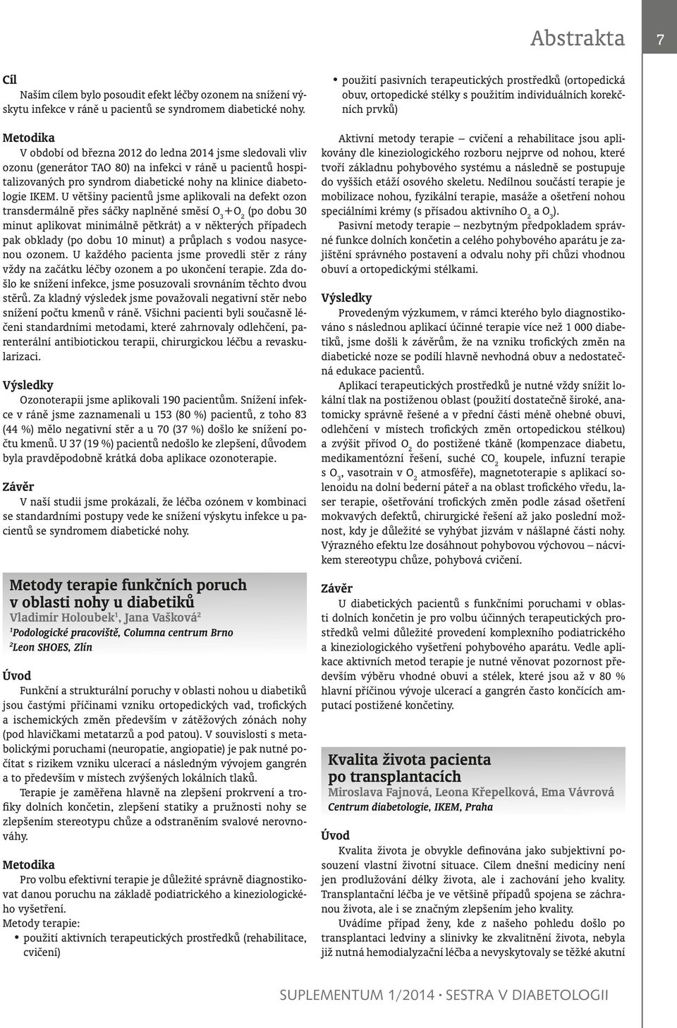 U většiny pacientů jsme aplikovali na defekt ozon transdermálně přes sáčky naplněné směsí O 3 +O 2 (po dobu 30 minut aplikovat minimálně pětkrát) a v některých případech pak obklady (po dobu 10