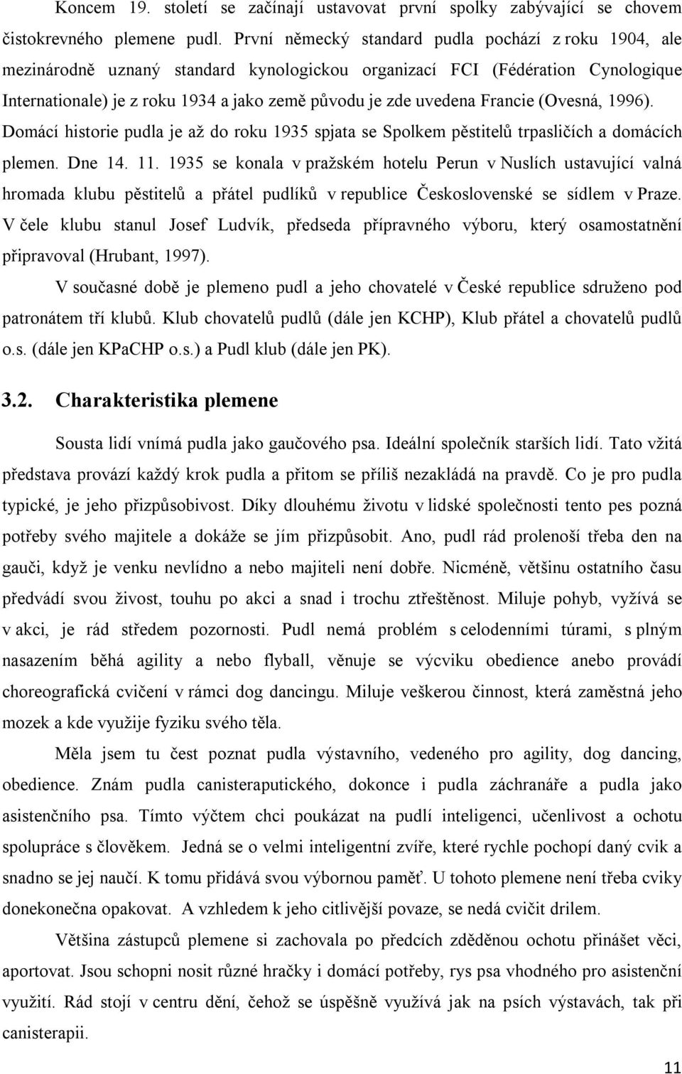 Francie (Ovesná, 1996). Domácí historie pudla je až do roku 1935 spjata se Spolkem pěstitelů trpasličích a domácích plemen. Dne 14. 11.