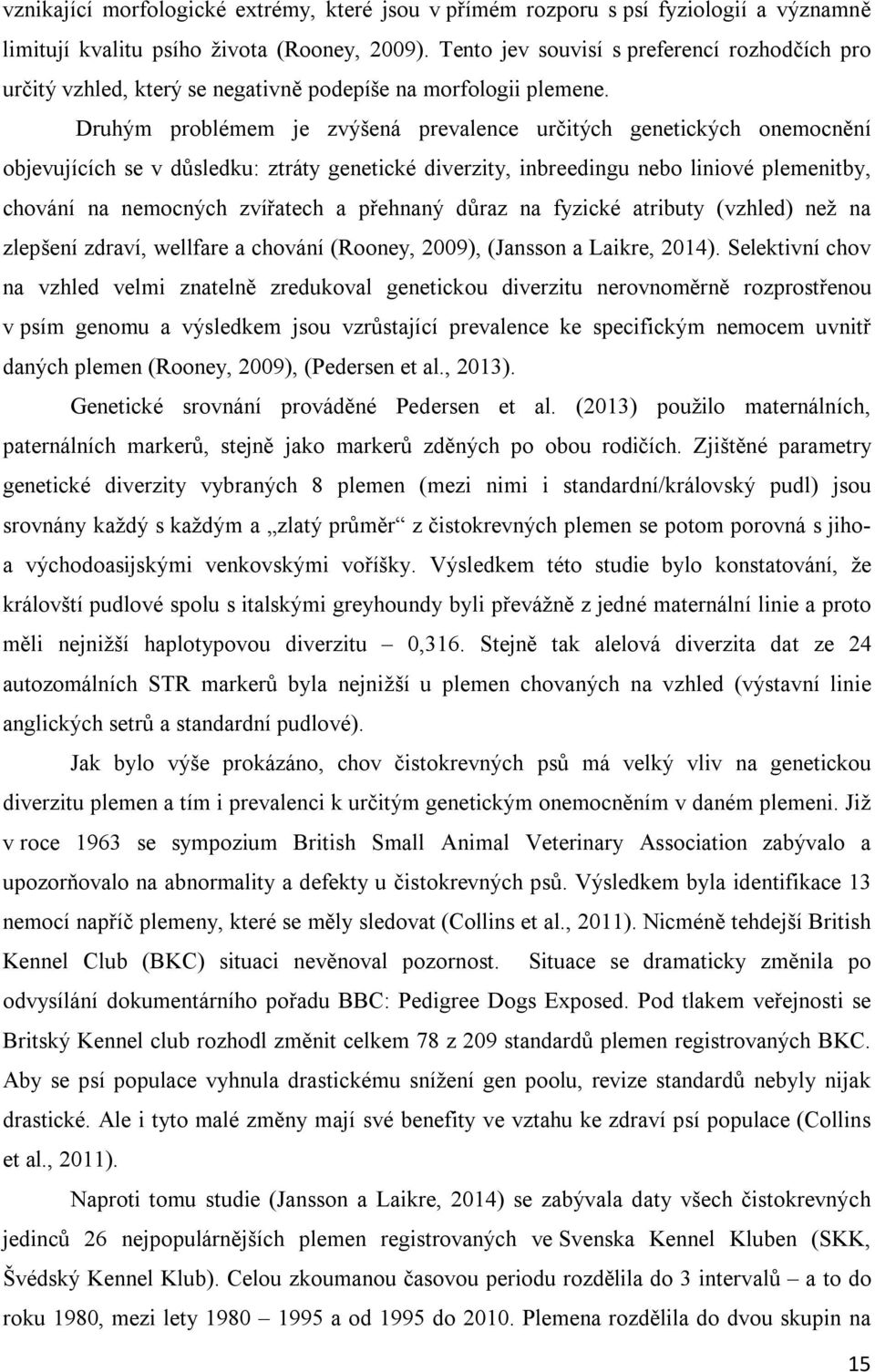 Druhým problémem je zvýšená prevalence určitých genetických onemocnění objevujících se v důsledku: ztráty genetické diverzity, inbreedingu nebo liniové plemenitby, chování na nemocných zvířatech a