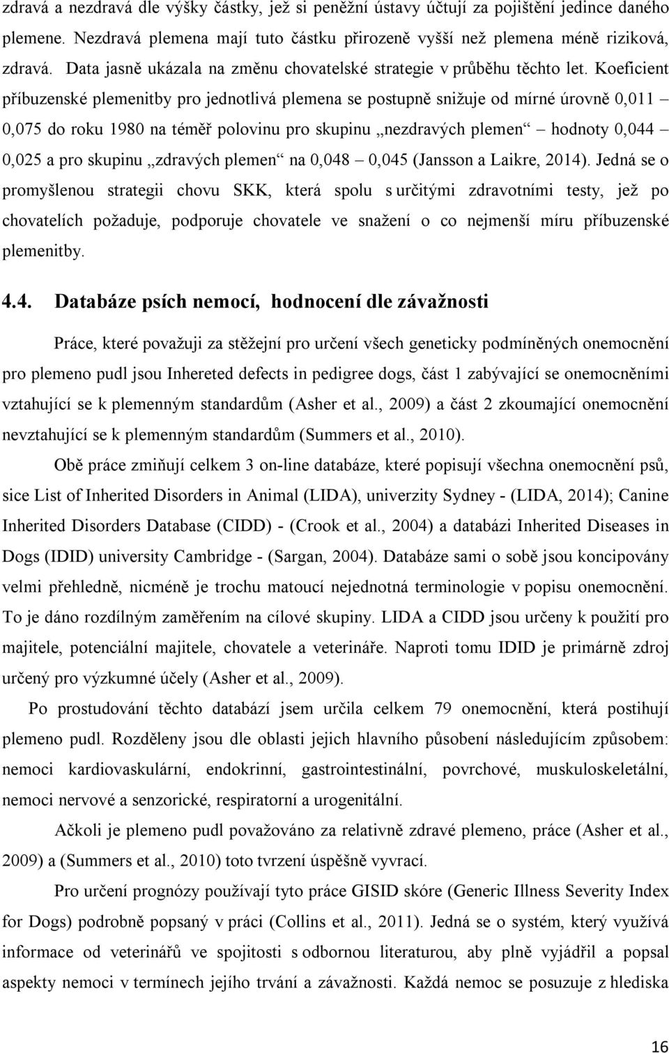 Koeficient příbuzenské plemenitby pro jednotlivá plemena se postupně snižuje od mírné úrovně 0,011 0,075 do roku 1980 na téměř polovinu pro skupinu nezdravých plemen hodnoty 0,044 0,025 a pro skupinu