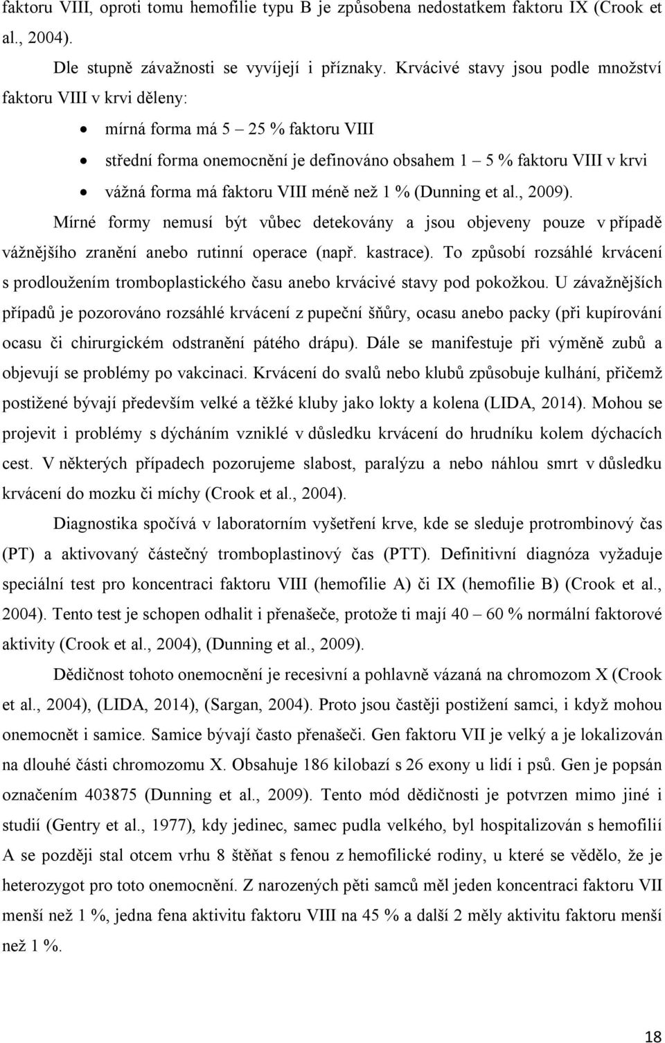 méně než 1 % (Dunning et al., 2009). Mírné formy nemusí být vůbec detekovány a jsou objeveny pouze v případě vážnějšího zranění anebo rutinní operace (např. kastrace).