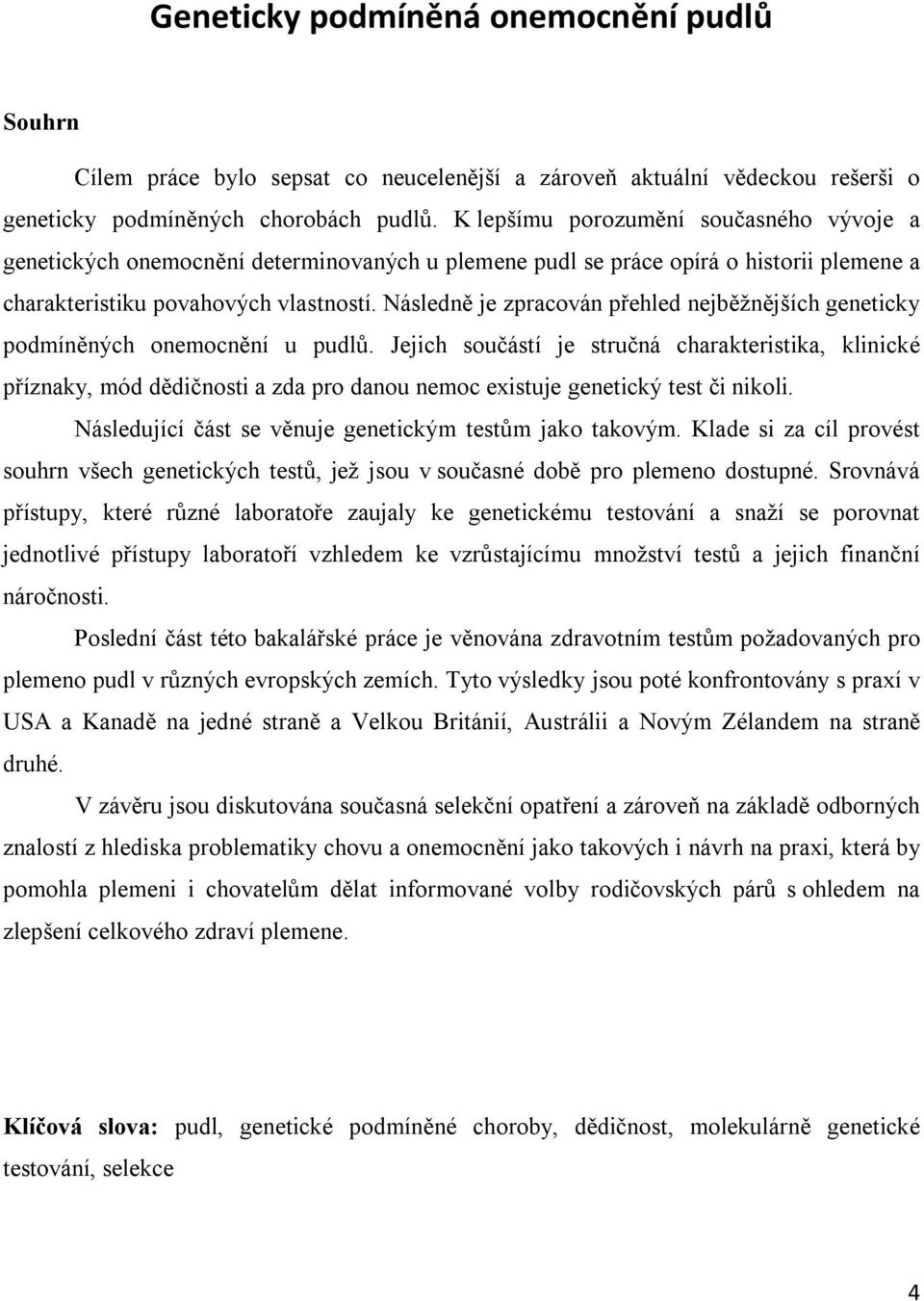 Následně je zpracován přehled nejběžnějších geneticky podmíněných onemocnění u pudlů.