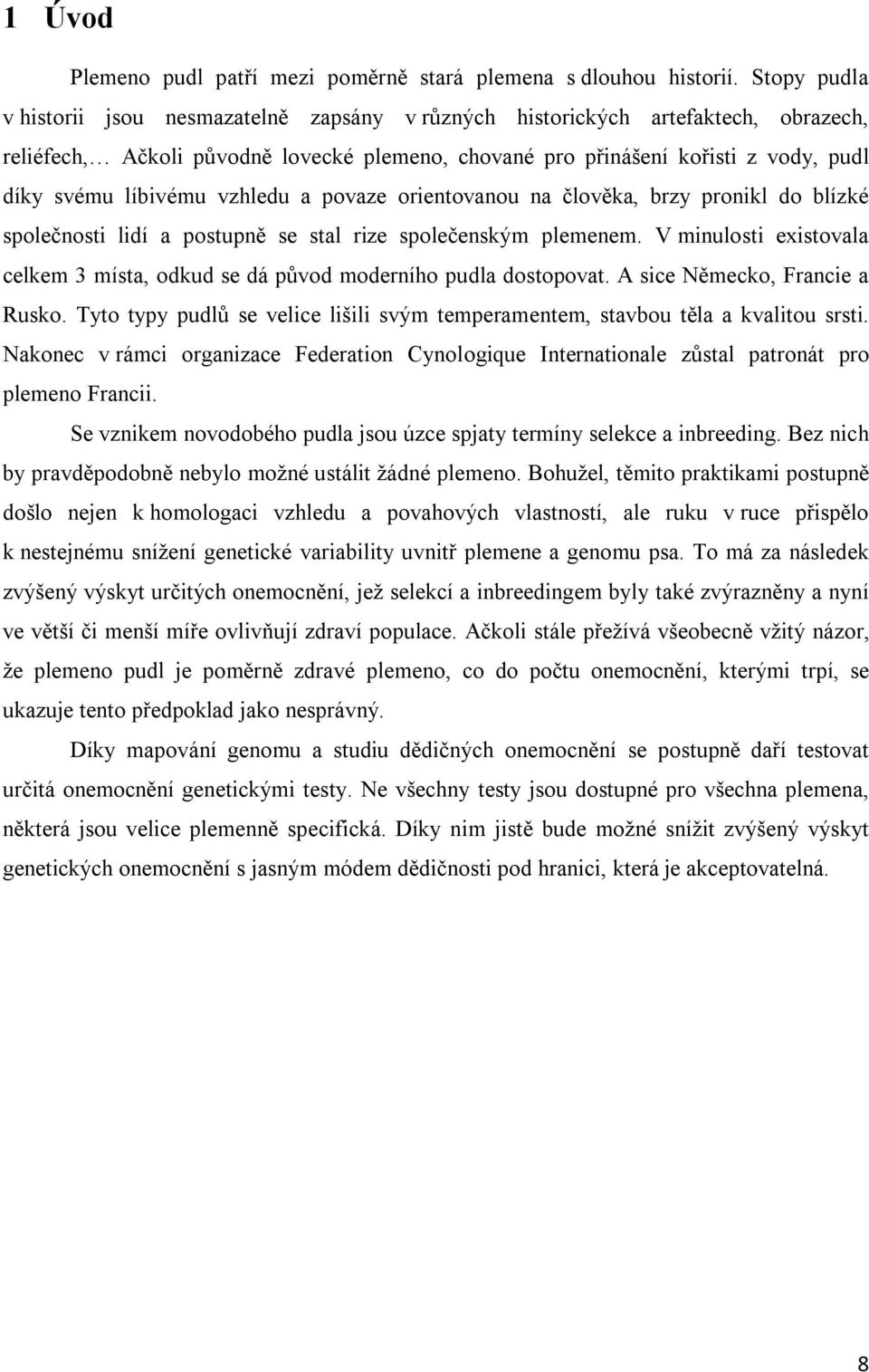 líbivému vzhledu a povaze orientovanou na člověka, brzy pronikl do blízké společnosti lidí a postupně se stal rize společenským plemenem.