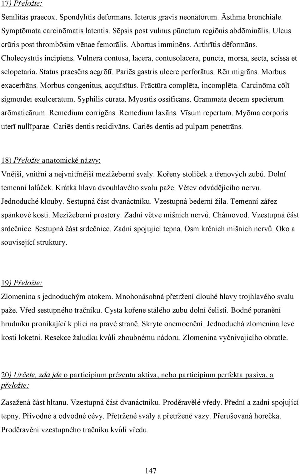 Status praesēns aegrōtī. Pariēs gastris ulcere perforātus. Rēn migrāns. Morbus exacerbāns. Morbus congenitus, acquīsītus. Frāctūra complēta, incomplēta. Carcinōma cōlī sigmoīdeī exulcerātum.