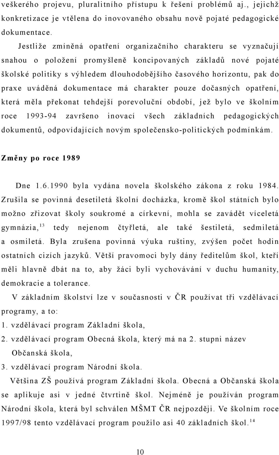 praxe uváděná dokumentace má charakter pouze dočasných opatření, která měla překonat tehdejší porevoluční období, jež bylo ve školním roce 1993-94 završeno inovací všech základních pedagogických