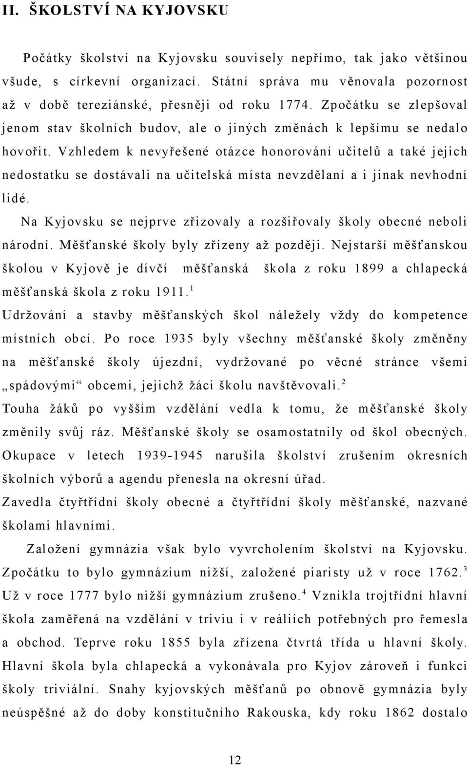 Vzhledem k nevyřešené otázce honorování učitelů a také jejich nedostatku se dostávali na učitelská místa nevzdělaní a i jinak nevhodní lidé.