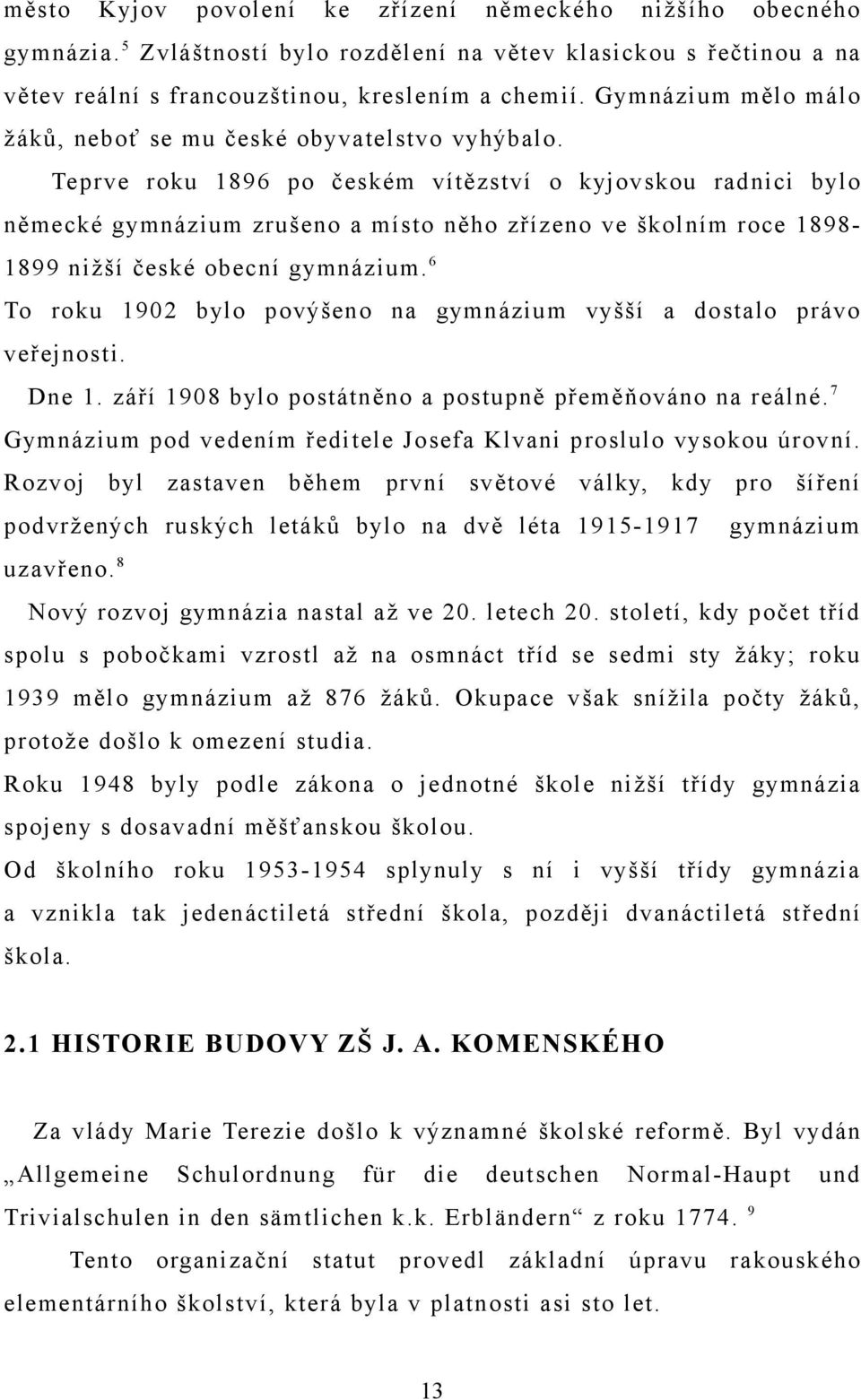 Teprve roku 1896 po českém vítězství o kyjovskou radnici bylo německé gymnázium zrušeno a místo něho zřízeno ve školním roce 18981899 nižší české obecní gymnázium.