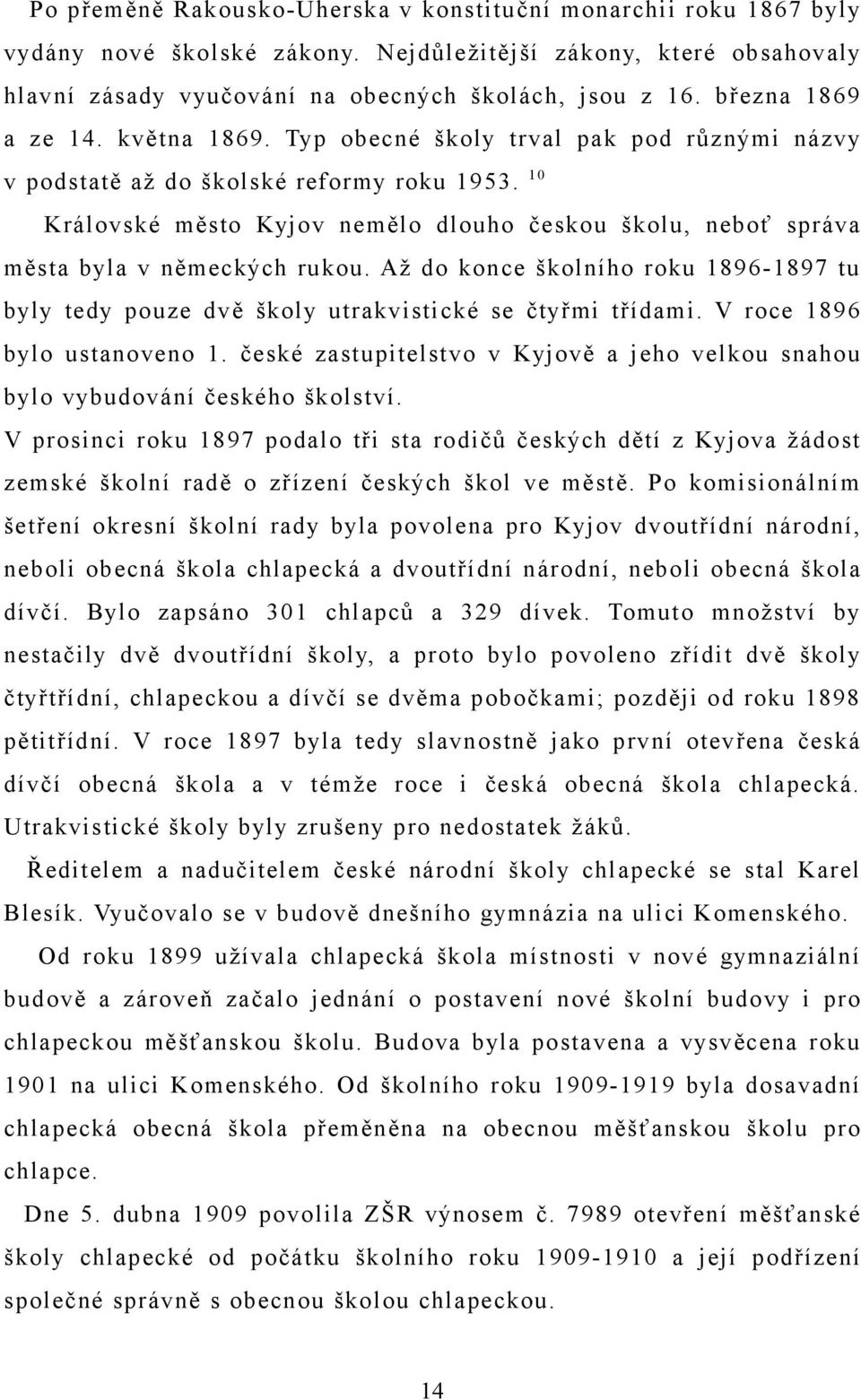 10 Královské město Kyjov nemělo dlouho českou školu, neboť správa města byla v německých rukou. Až do konce školního roku 1896-1897 tu byly tedy pouze dvě školy utrakvistické se čtyřmi třídami.