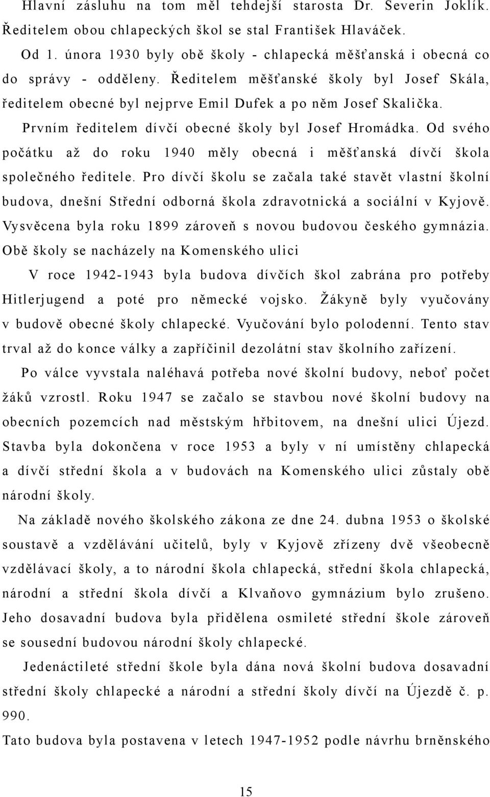 Prvním ředitelem dívčí obecné školy byl Josef Hromádka. Od svého počátku až do roku 1940 měly obecná i měšťanská dívčí škola společného ředitele.