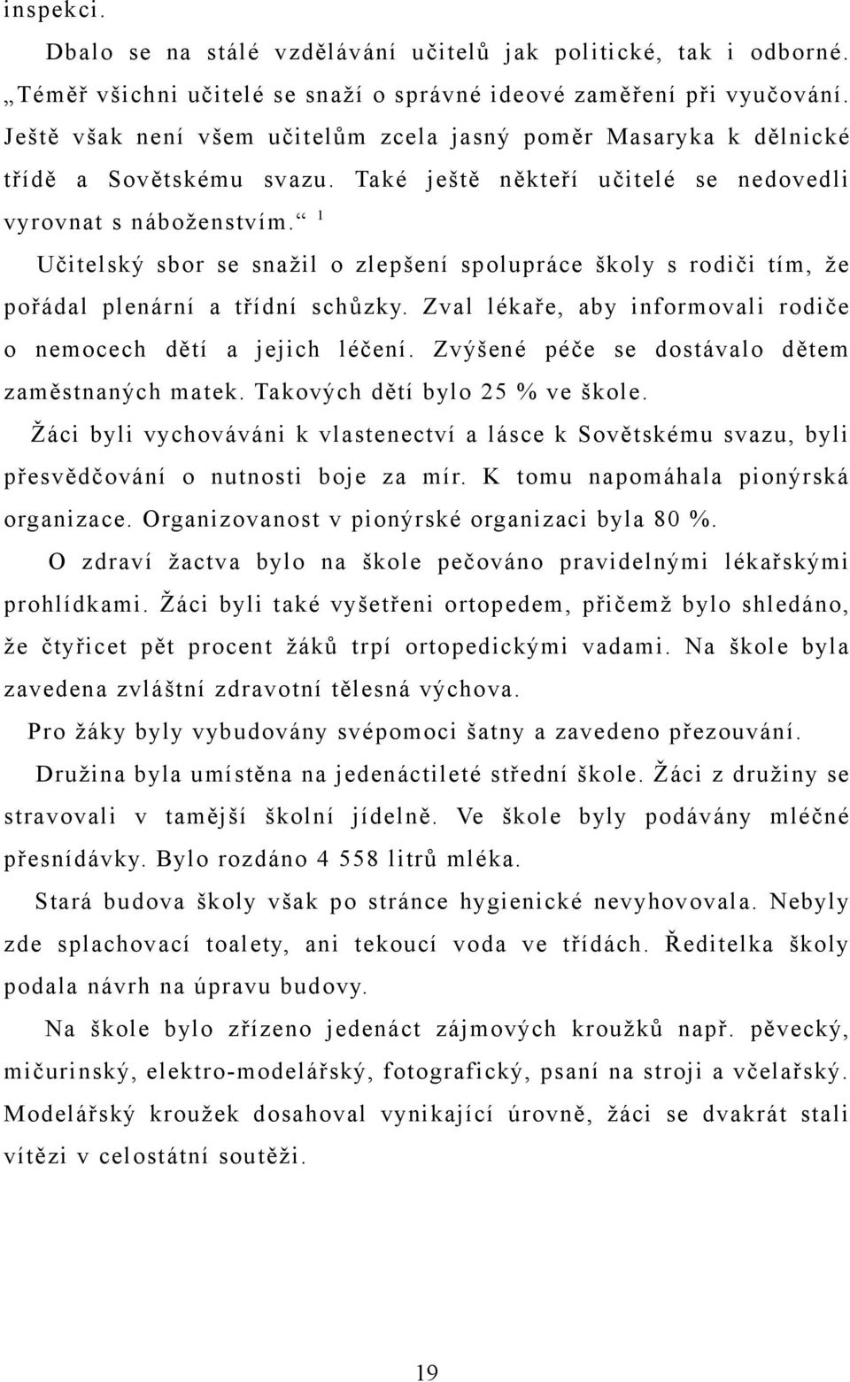 1 Učitelský sbor se snažil o zlepšení spolupráce školy s rodiči tím, že pořádal plenární a třídní schůzky. Zval lékaře, aby informovali rodiče o nemocech dětí a jejich léčení.