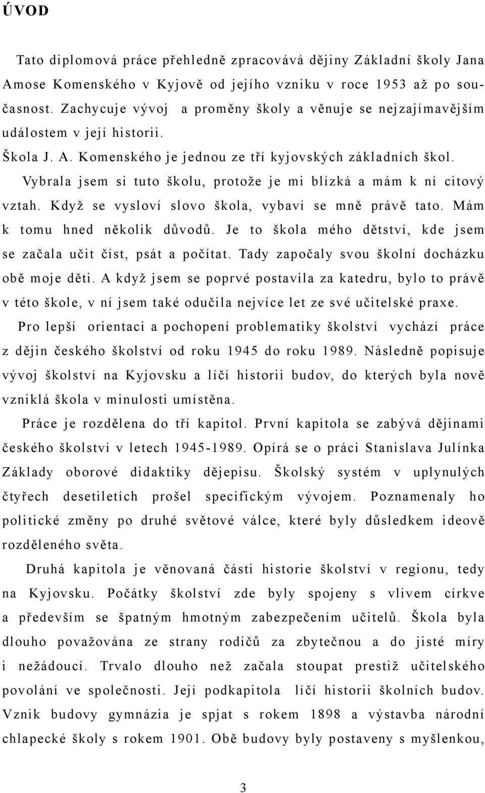 Vybrala jsem si tuto školu, protože je mi blízká a mám k ní citový vztah. Když se vysloví slovo škola, vybaví se mně právě tato. Mám k tomu hned několik důvodů.