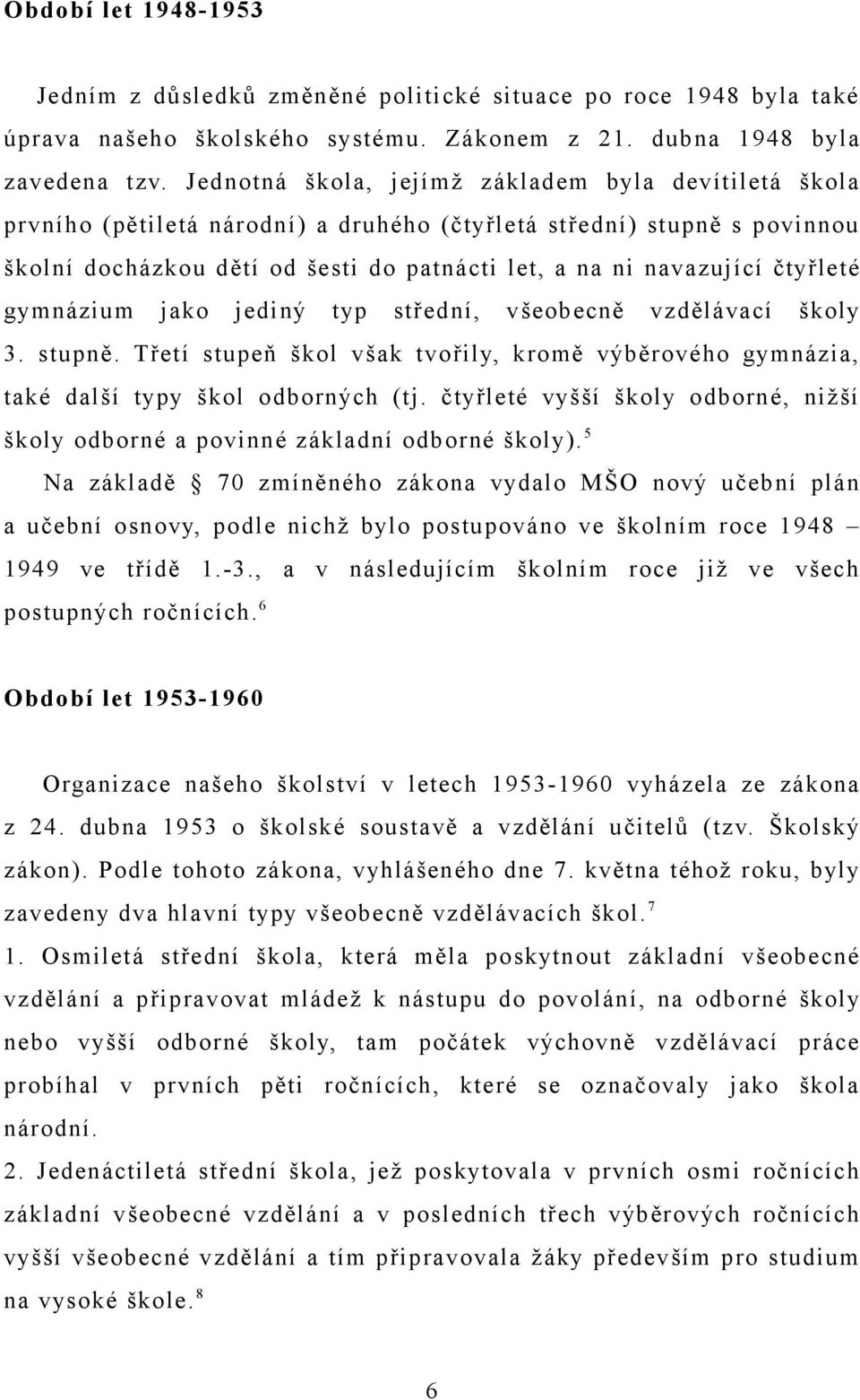 čtyřleté gymnázium jako jediný typ střední, všeobecně vzdělávací školy 3. stupně. Třetí stupeň škol však tvořily, kromě výběrového gymnázia, také další typy škol odborných (tj.