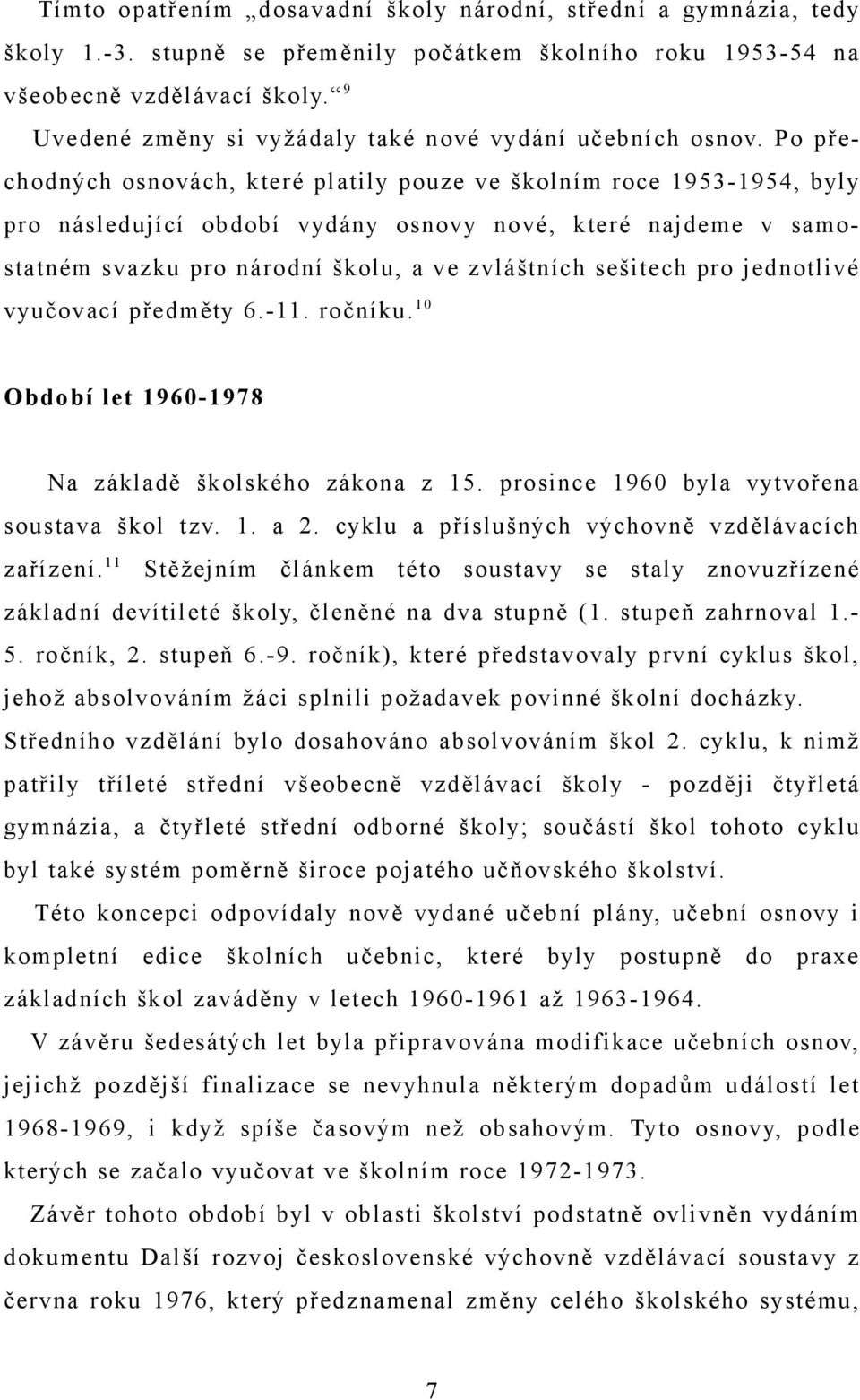 Po přechodných osnovách, které platily pouze ve školním roce 1953-1954, byly pro následující období vydány osnovy nové, které najdeme v samostatném svazku pro národní školu, a ve zvláštních sešitech