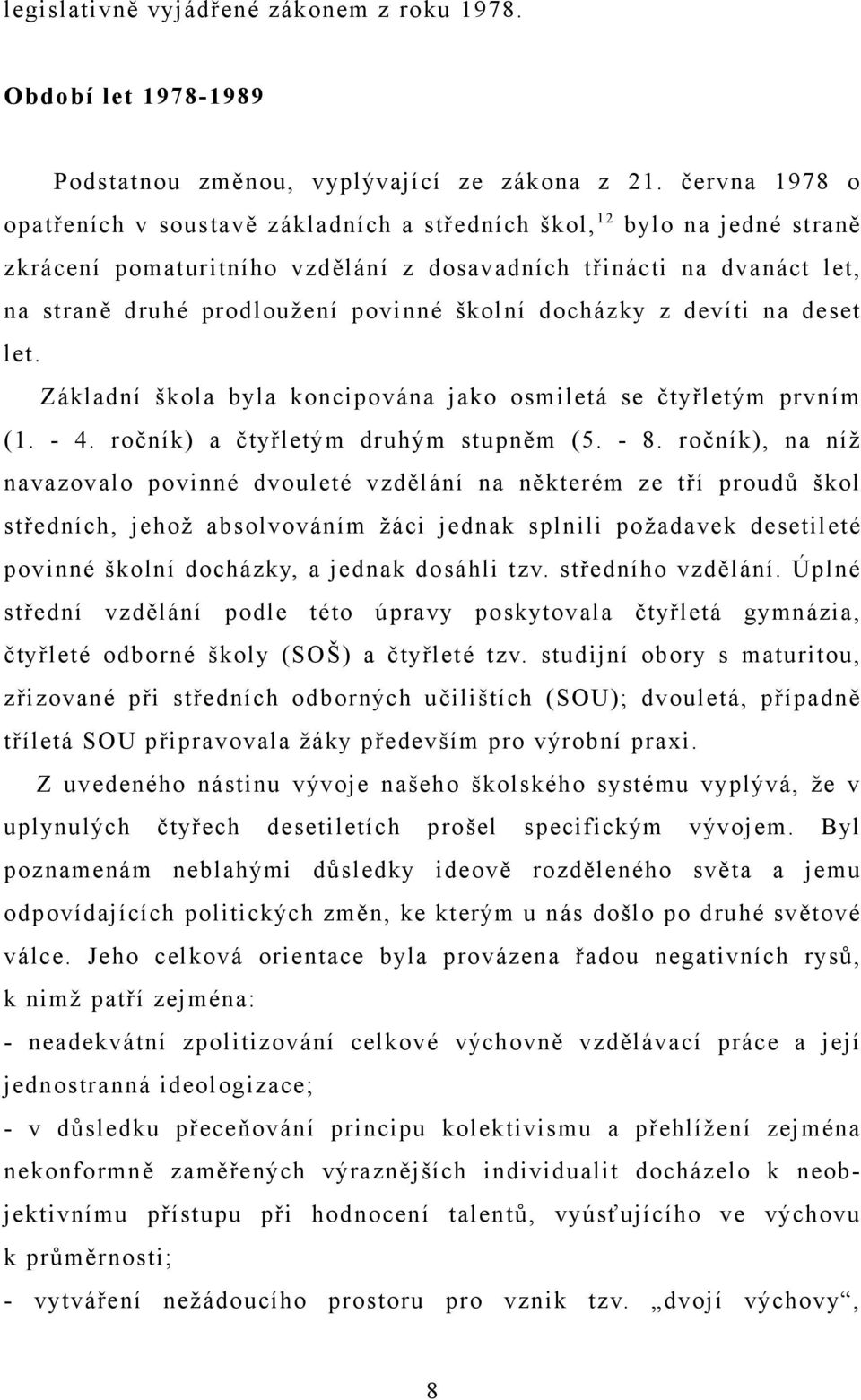 školní docházky z devíti na deset let. Základní škola byla koncipována jako osmiletá se čtyřletým prvním (1. - 4. ročník) a čtyřletým druhým stupněm (5. - 8.