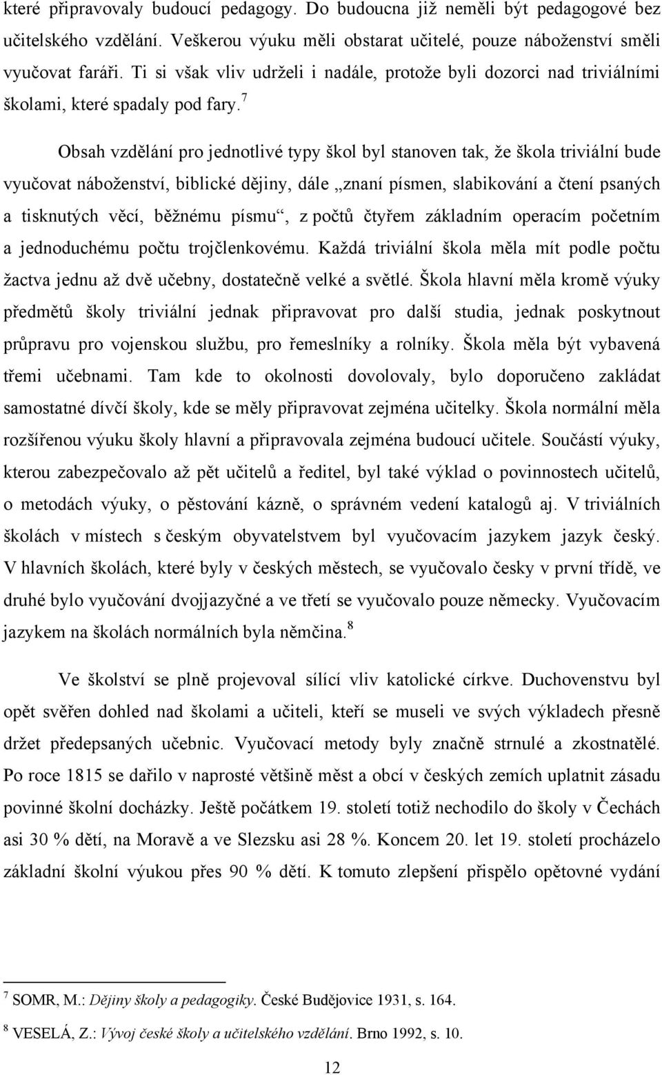 7 Obsah vzdělání pro jednotlivé typy škol byl stanoven tak, ţe škola triviální bude vyučovat náboţenství, biblické dějiny, dále znaní písmen, slabikování a čtení psaných a tisknutých věcí, běţnému