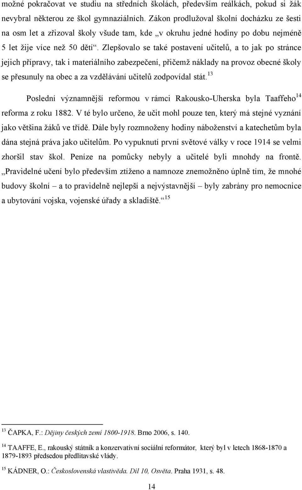 Zlepšovalo se také postavení učitelů, a to jak po stránce jejich přípravy, tak i materiálního zabezpečení, přičemţ náklady na provoz obecné školy se přesunuly na obec a za vzdělávání učitelů