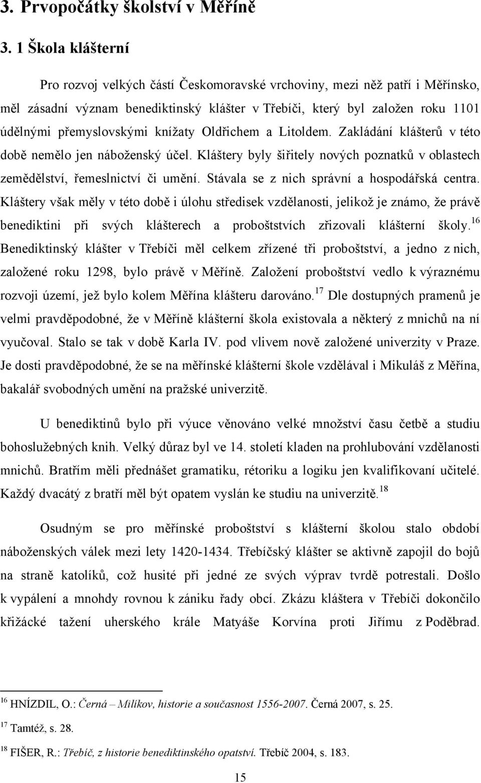 kníţaty Oldřichem a Litoldem. Zakládání klášterů v této době nemělo jen náboţenský účel. Kláštery byly šiřitely nových poznatků v oblastech zemědělství, řemeslnictví či umění.