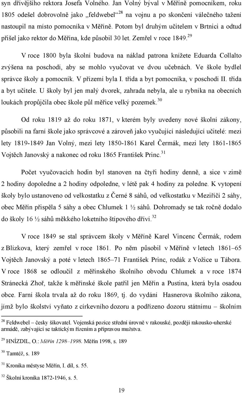 29 V roce 1800 byla školní budova na náklad patrona kníţete Eduarda Collalto zvýšena na poschodí, aby se mohlo vyučovat ve dvou učebnách. Ve škole bydlel správce školy a pomocník. V přízemí byla I.