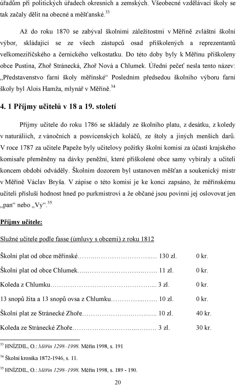 Do této doby byly k Měřínu přiškoleny obce Pustina, Zhoř Stránecká, Zhoř Nová a Chlumek.