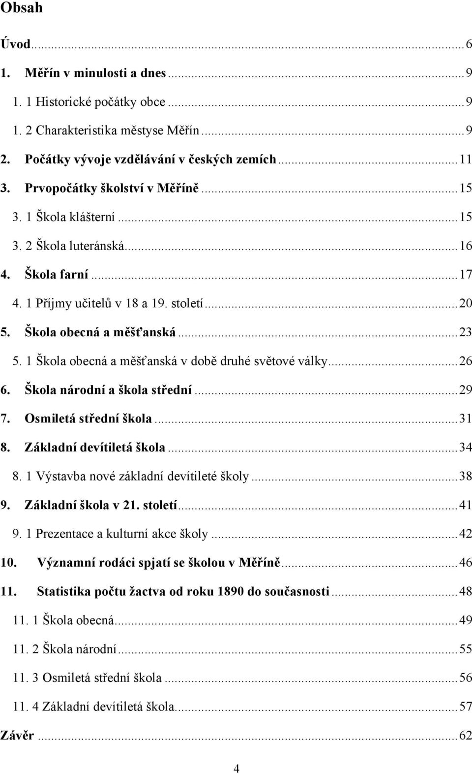 1 Škola obecná a měšťanská v době druhé světové války... 26 6. Škola národní a škola střední... 29 7. Osmiletá střední škola... 31 8. Základní devítiletá škola... 34 8.