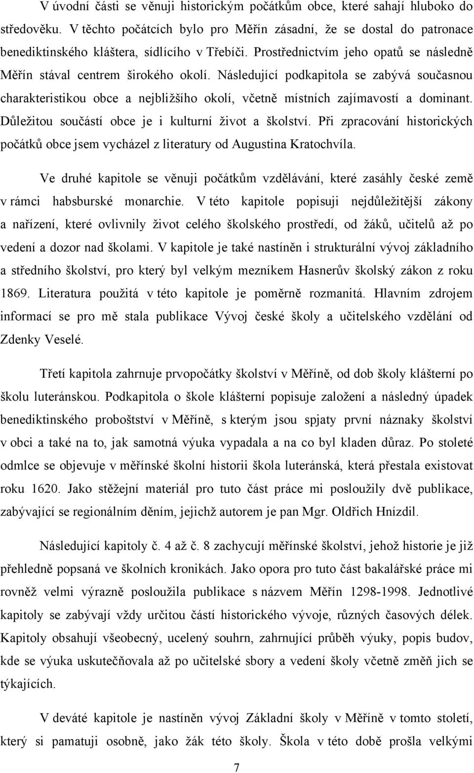 Následující podkapitola se zabývá současnou charakteristikou obce a nejbliţšího okolí, včetně místních zajímavostí a dominant. Důleţitou součástí obce je i kulturní ţivot a školství.