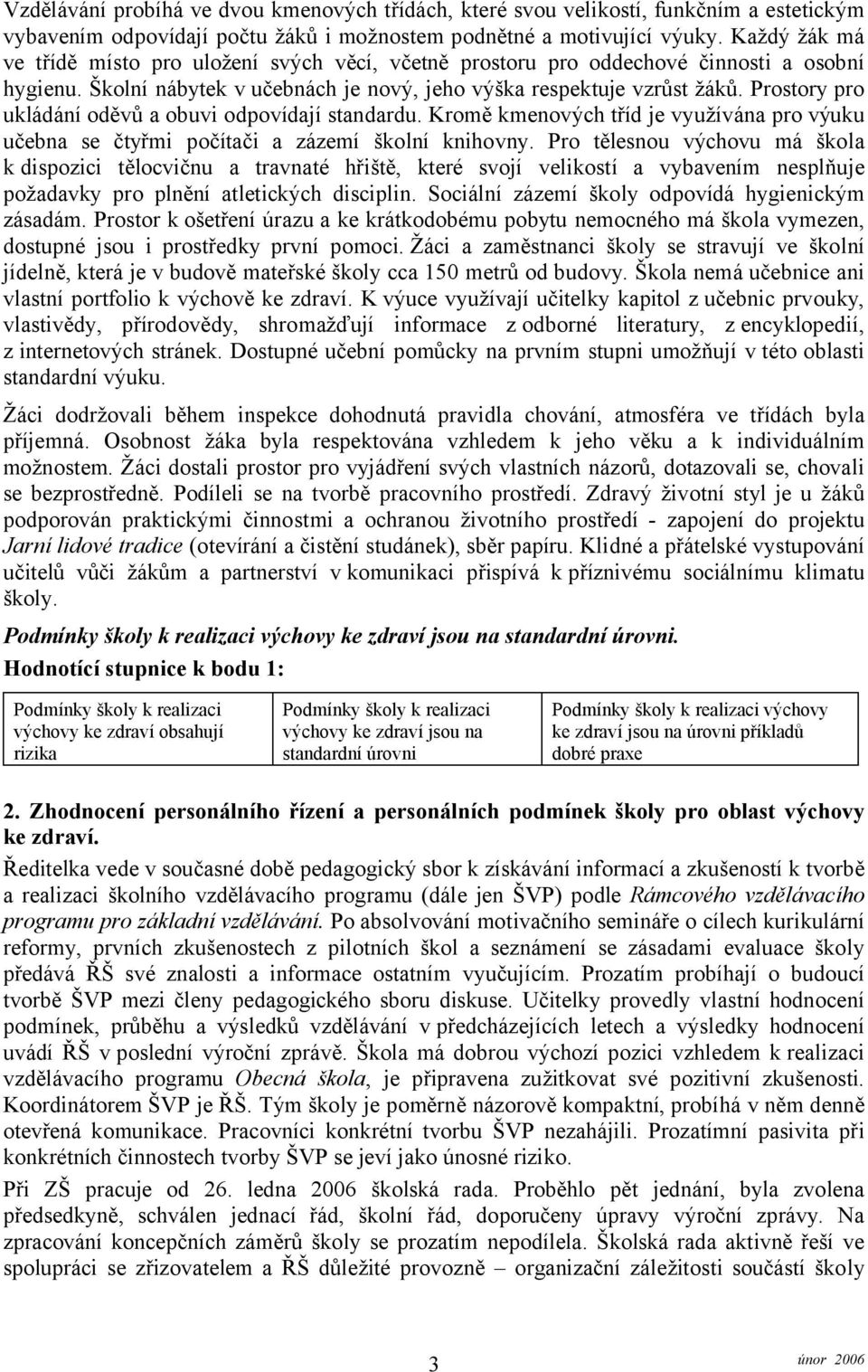 Prostory pro ukládání oděvů a obuvi odpovídají standardu. Kromě kmenových tříd je využívána pro výuku učebna se čtyřmi počítači a zázemí školní knihovny.