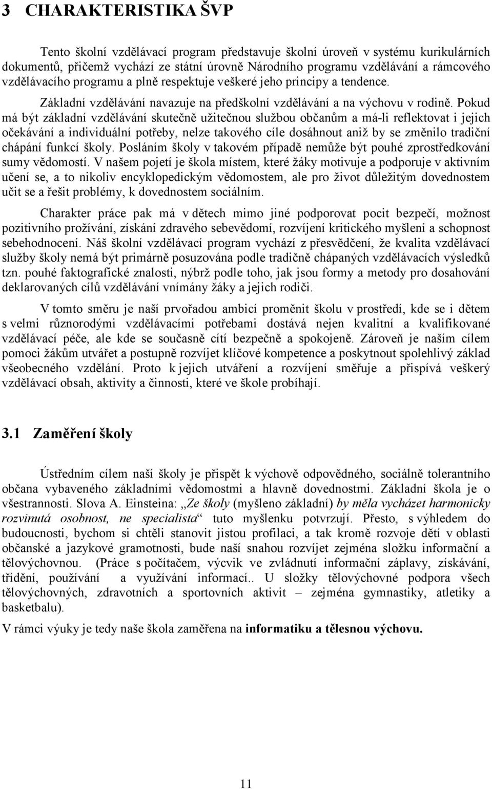 Pokud má být základní vzdělávání skutečně užitečnou službou občanům a má-li reflektovat i jejich očekávání a individuální potřeby, nelze takového cíle dosáhnout aniž by se změnilo tradiční chápání