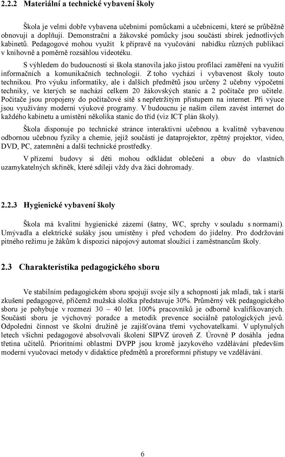 S výhledem do budoucnosti si škola stanovila jako jistou profilaci zaměření na využití informačních a komunikačních technologií. Z toho vychází i vybavenost školy touto technikou.