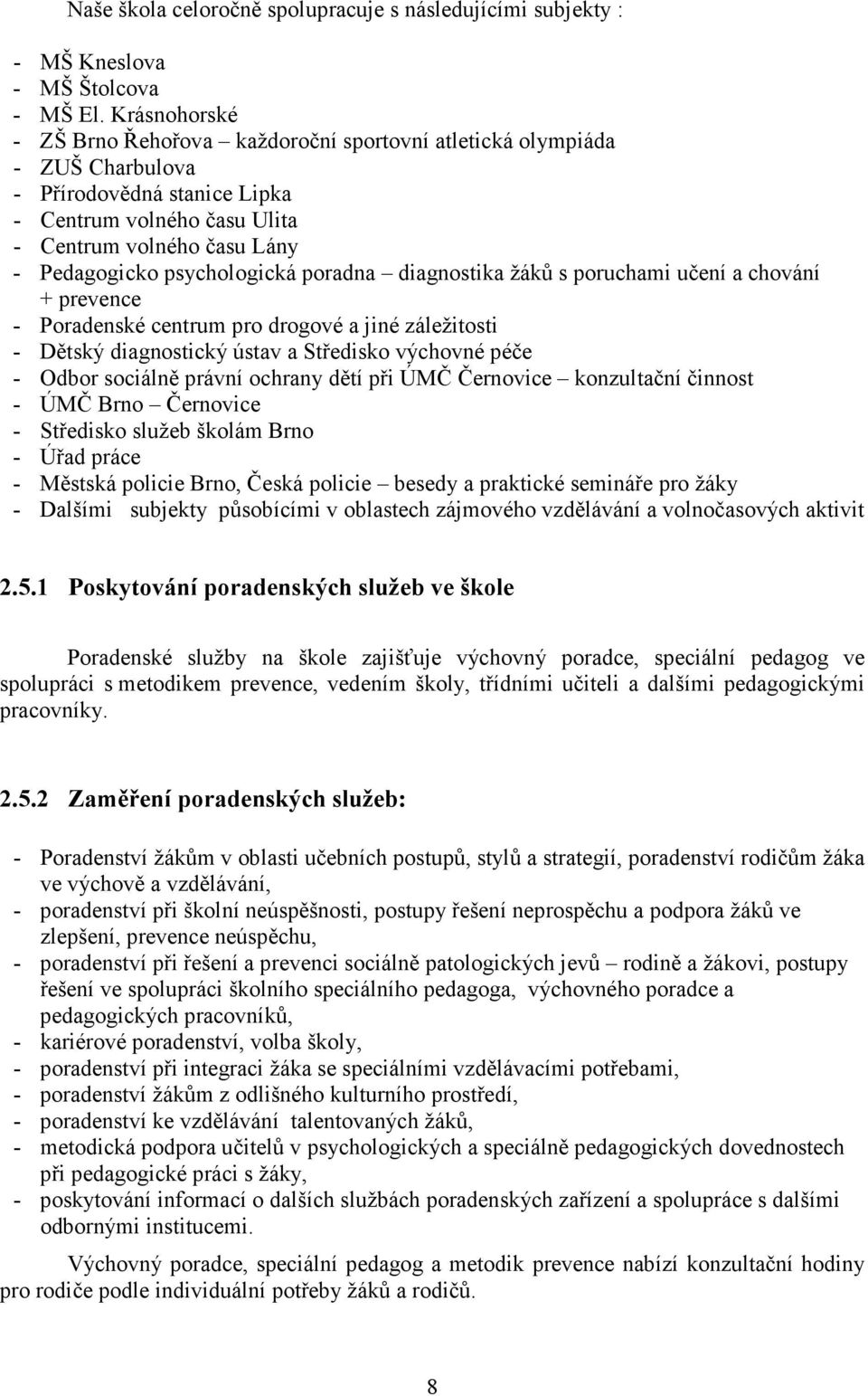 psychologická poradna diagnostika žáků s poruchami učení a chování + prevence - Poradenské centrum pro drogové a jiné záležitosti - Dětský diagnostický ústav a Středisko výchovné péče - Odbor