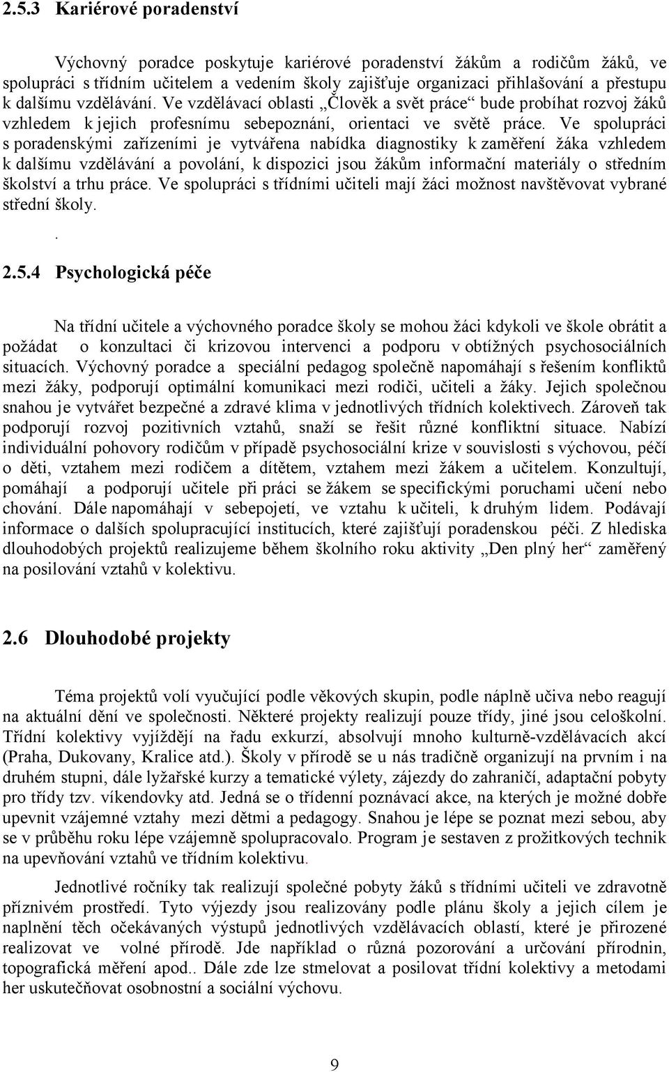 Ve spolupráci s poradenskými zařízeními je vytvářena nabídka diagnostiky k zaměření žáka vzhledem k dalšímu vzdělávání a povolání, k dispozici jsou žákům informační materiály o středním školství a