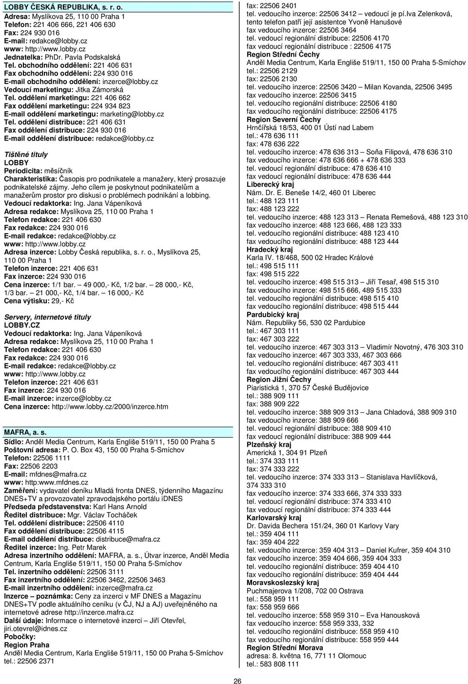oddělení marketingu: 221 406 662 Fax oddělení marketingu: 224 934 823 E-mail oddělení marketingu: marketing@lobby.cz Tel.