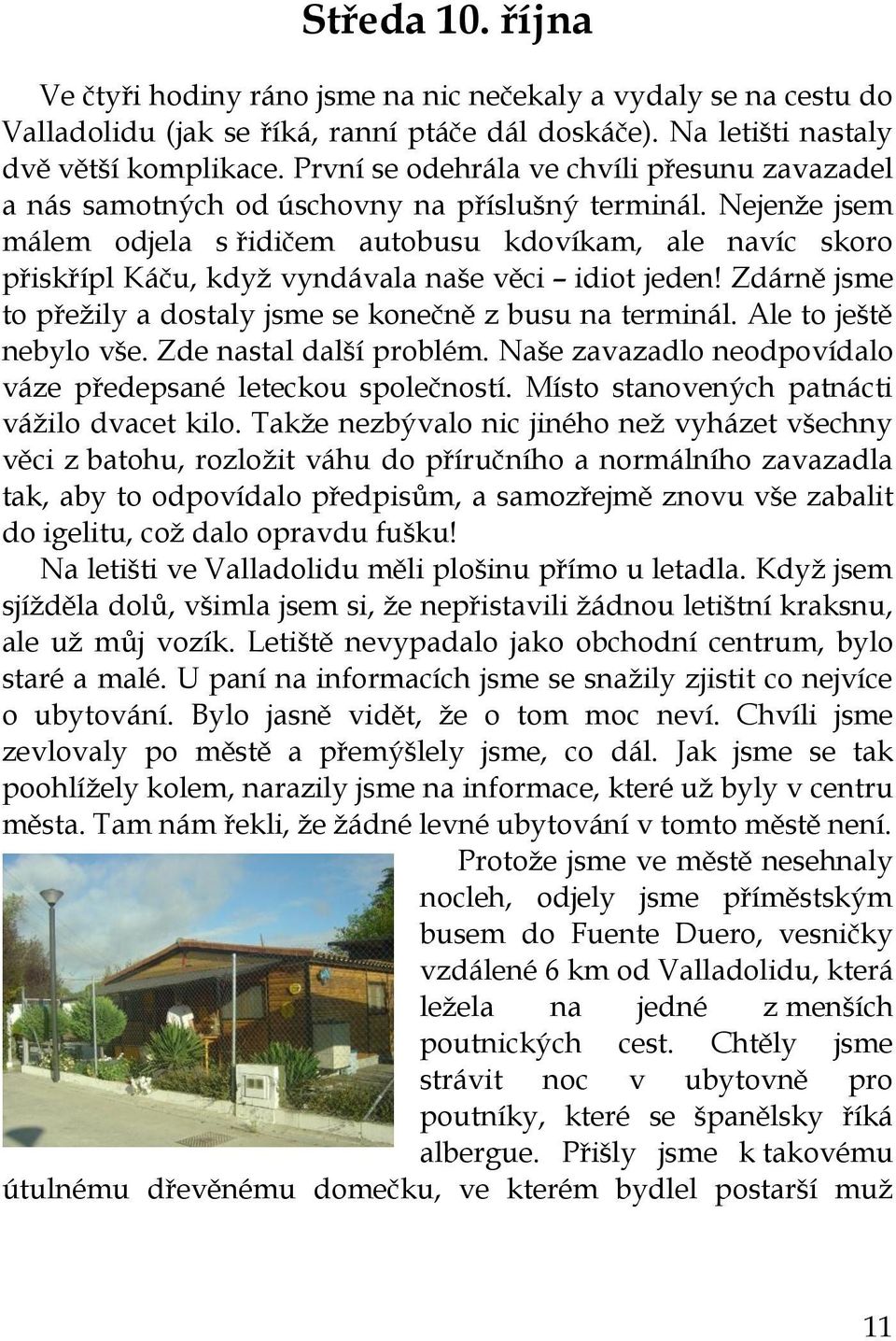 Nejenže jsem málem odjela s řidičem autobusu kdovíkam, ale navíc skoro přiskřípl Káču, když vyndávala naše věci idiot jeden! Zdárně jsme to přežily a dostaly jsme se konečně z busu na terminál.