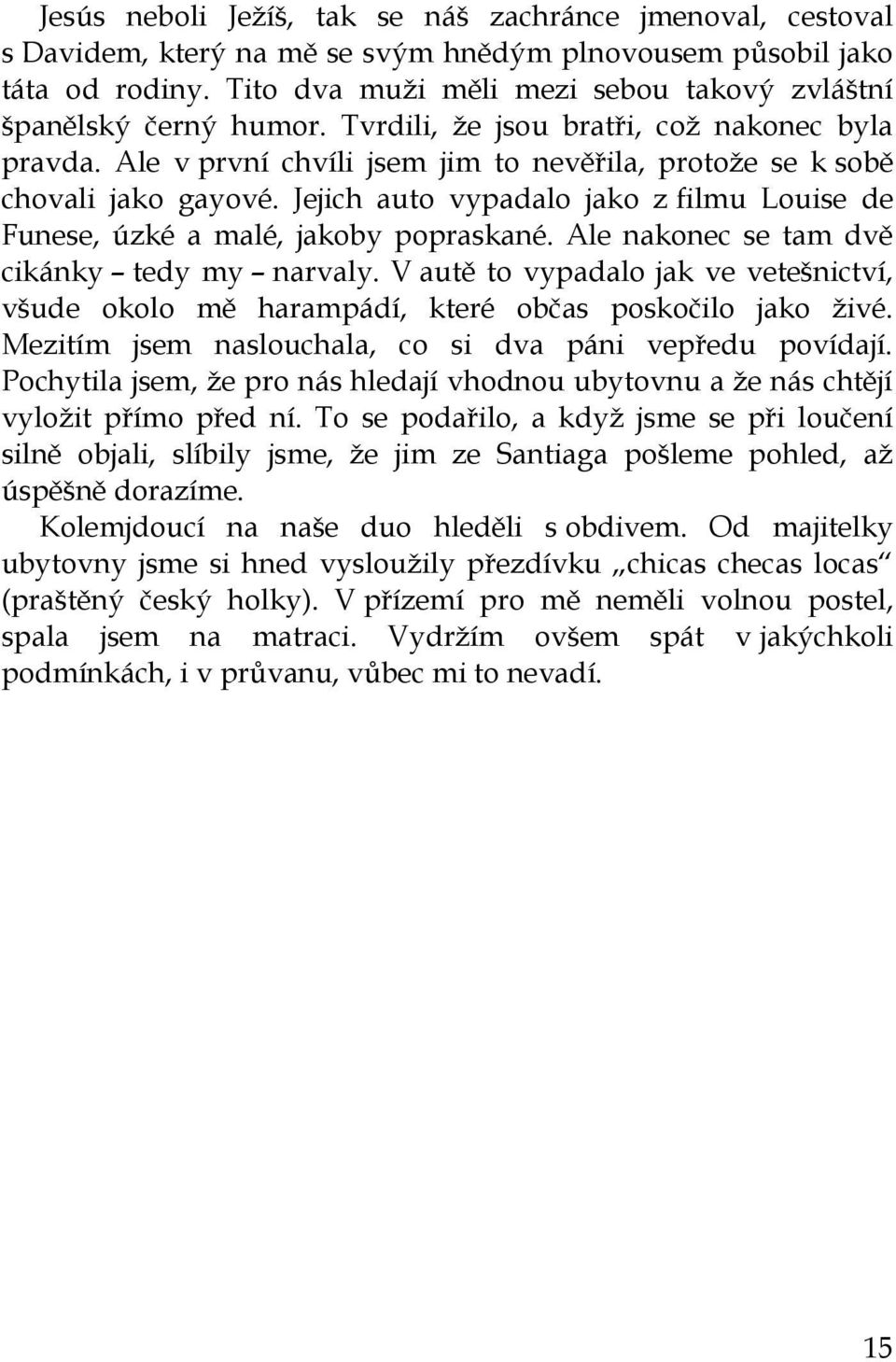 Jejich auto vypadalo jako z filmu Louise de Funese, úzké a malé, jakoby popraskané. Ale nakonec se tam dvě cikánky tedy my narvaly.